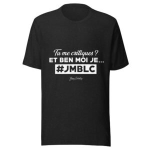 Tu me critiques? Et ben moi, je *JMBLC